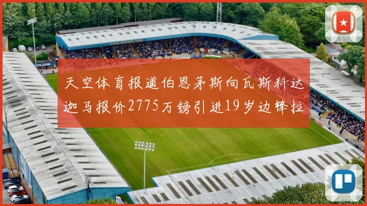 天空体育报道伯恩茅斯向瓦斯科达迦马报价2775万镑引进19岁边锋拉扬